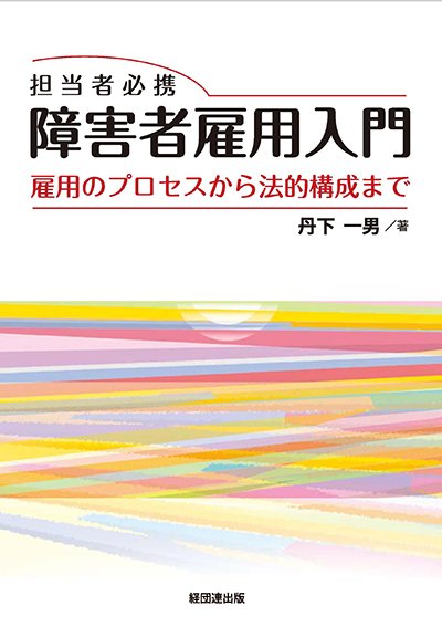 担当者必携 障害者雇用入門─雇用のプロセスから法的構成まで─